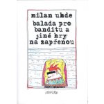 Balada pro banditu a jiné texty na zapřenou - Milan Uhde