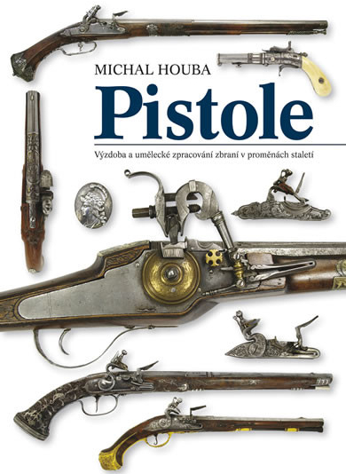 Houba Michal: Pistole - výzdoba a umělecké zpracování v proměnách staletí Kniha