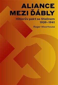 Aliance mezi ďábly: Hitlerova dohoda se Stalinem 1939-1941 - Roger Moorhouse