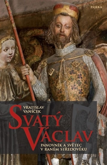 Svatý Václav. Panovník a světec v raném středověku - Vratislav Vaníček - Paseka