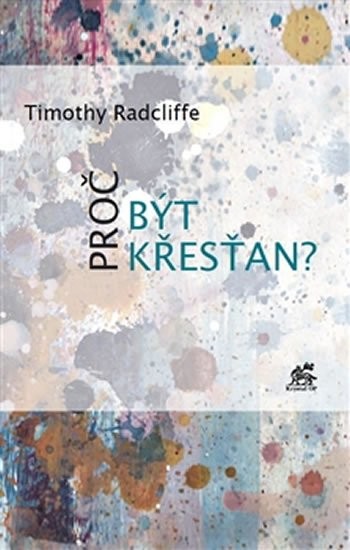 Timothy Radcliffe: Proč být křesťan?