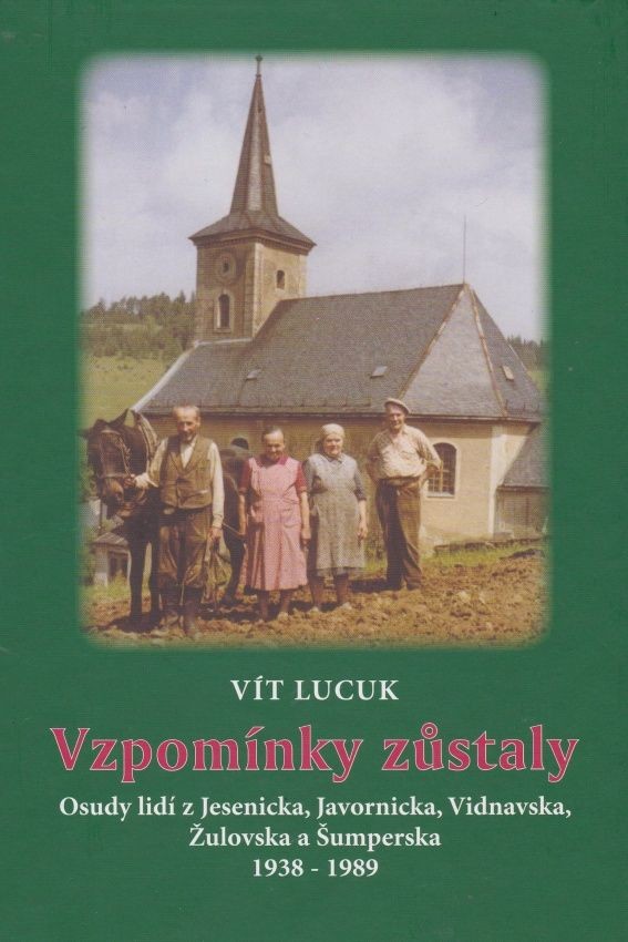 Vzpomínky zůstaly. Osudy lidí z Jesenicka, Javornicka, Vidnavska, Žulovska a Šumperska 1938 – 1989 - Vít Lucuk