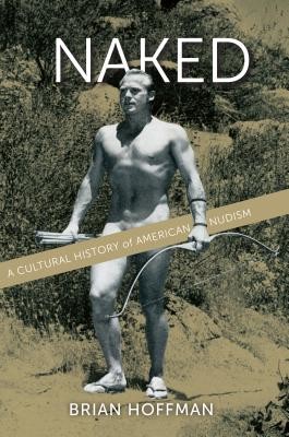 Naked: A Cultural History of American Nudism Hoffman BrianPevná vazba