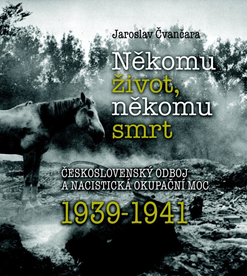 Někomu život, někomu smrt - Československý odboj a nacistická okupační moc 1939-1941 - Jaroslav Čvančara