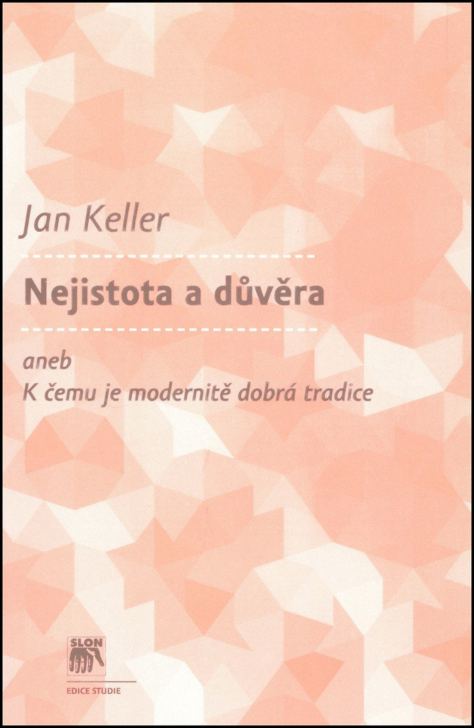 Nejistota a důvěra -- aneb K čemu je modernitě dobrá tradice - Jan Keller