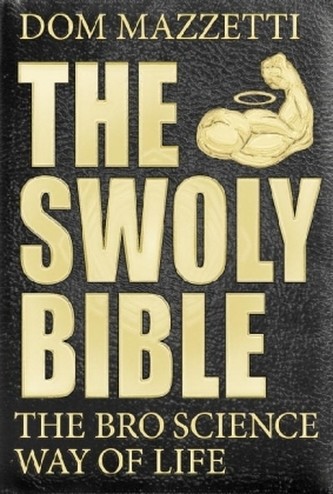 Swoly Bible, The : The BroScience Way of Life... Dom Mazzetti, Gian Hunjan, Mik