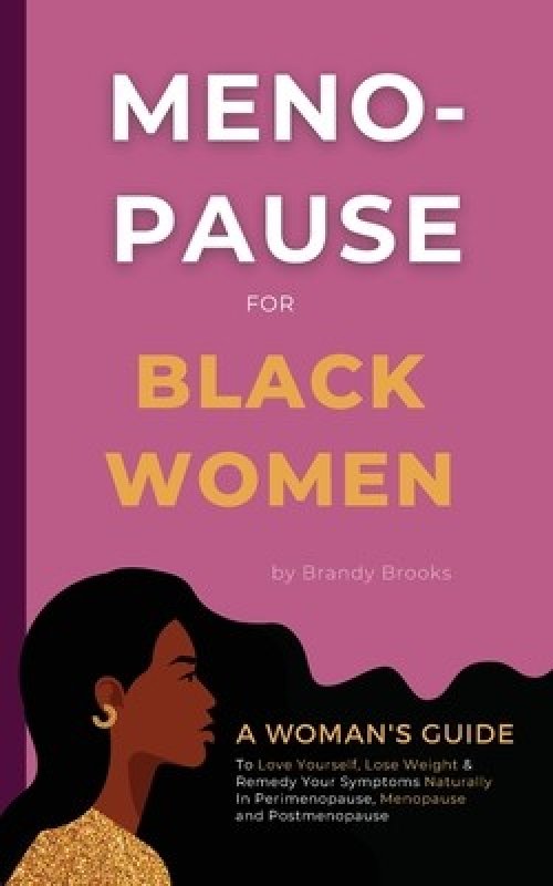 Menopause For Black Women A Woman S Guide To Love Yourself Lose