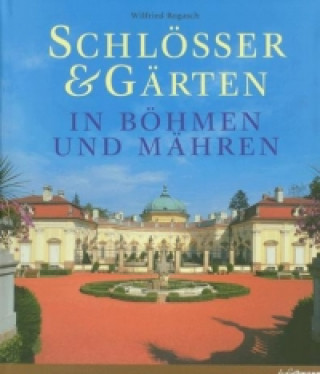 Schlösser & Gärten in Böhmen und Mähren - Wilfried Rogasch