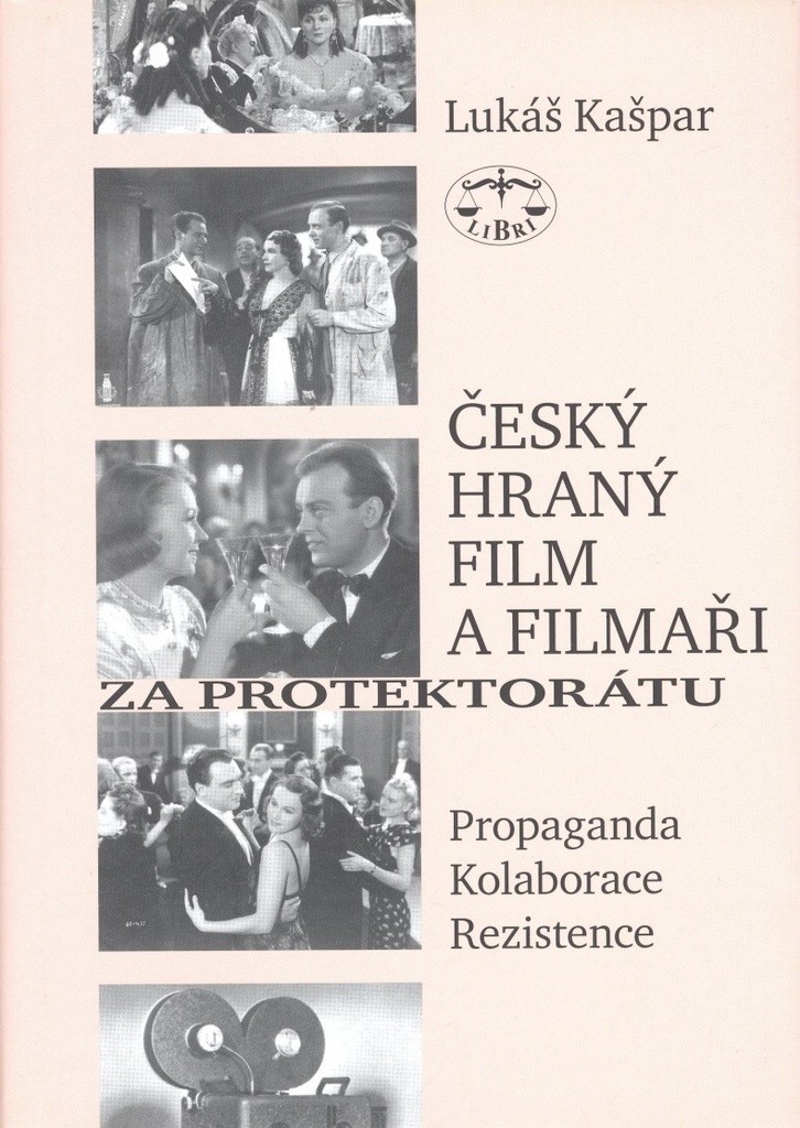 Český hraný film a filmaři za protektorátu. Propaganda, kolaborace, rezistence Lukáš Kašpar