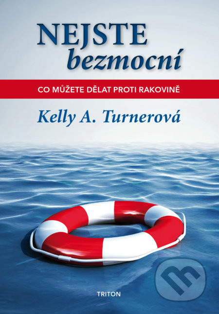 Nejste bezmocní - Co můžete dělat proti rakovině - Kelly A. Turnerová