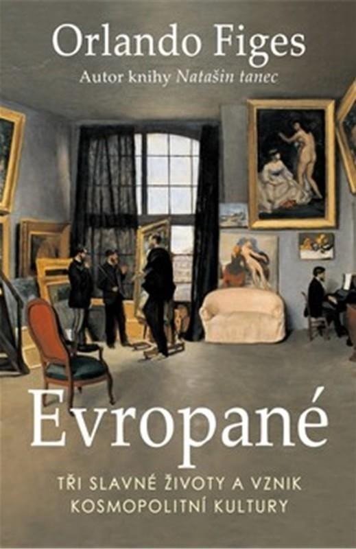 Evropané - Tři slavné životy a vznik kosmopolitní kultury - Orlando Figes