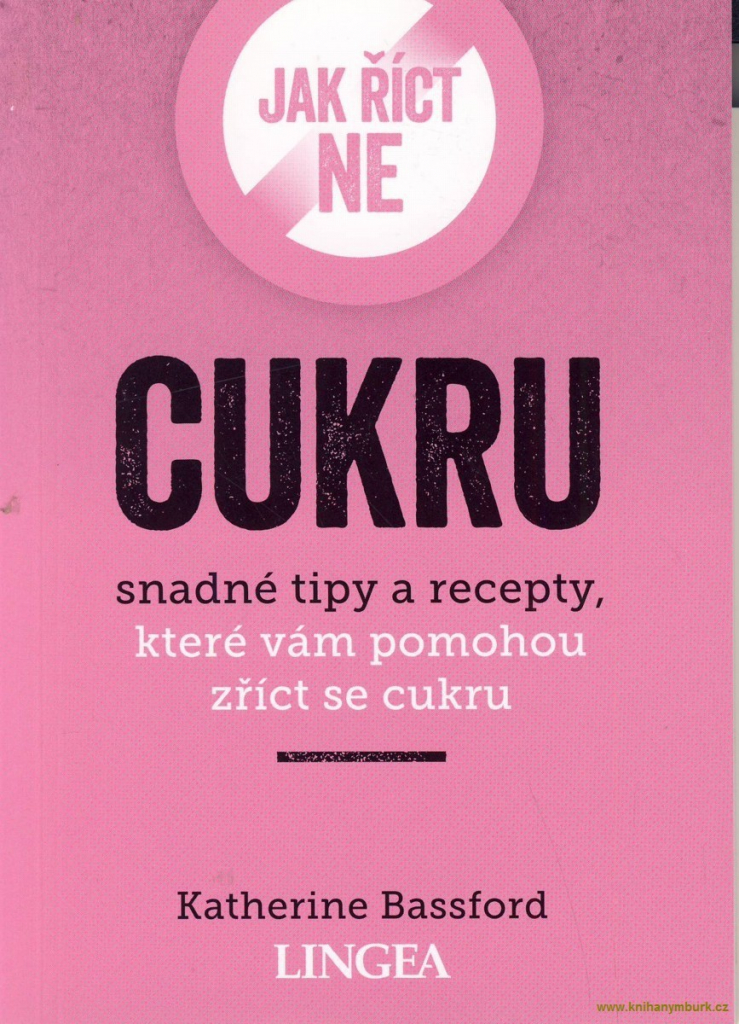 Jak říct ne cukru - Snadné tipy a recepty, které vám pomohou zříct se cukru - Bassford Katherine, Brožovaná