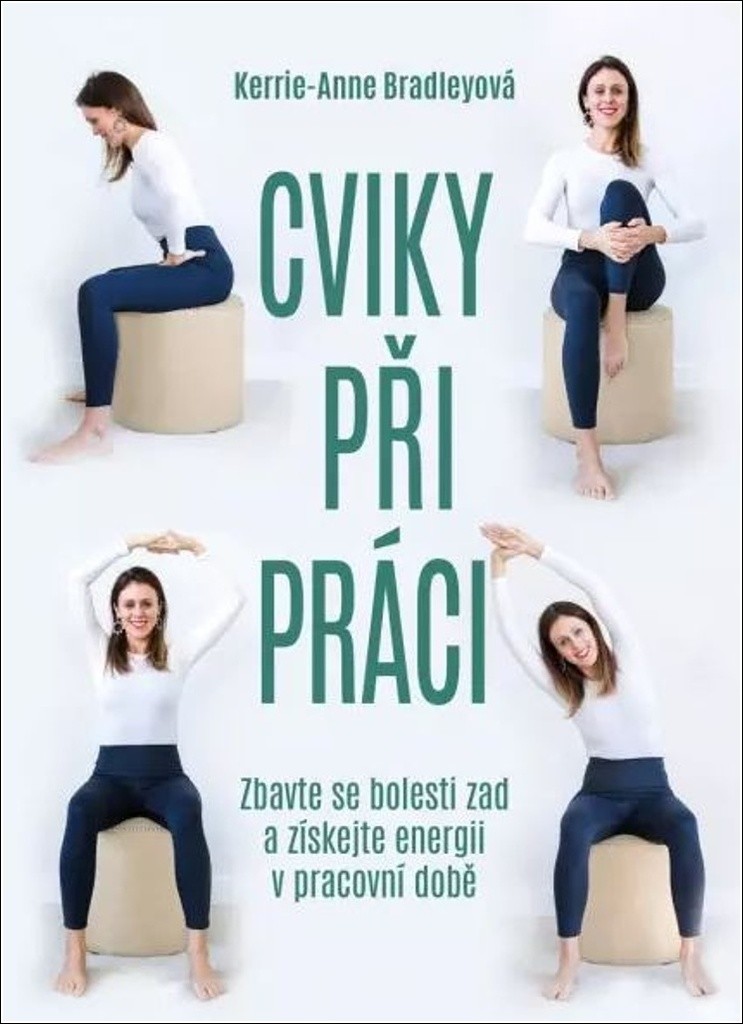 Cviky při práci - Zbavte se bolesti zad a získejte energii v pracovní době - Kerrie-Anne Bradleyová