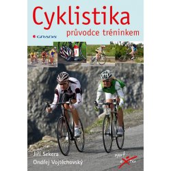 Cyklistika -- průvodce tréninkem - Vojtěchovský Ondřej, Sekera Jiří