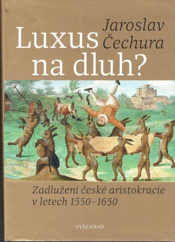 Luxus na dluh? - Zadlužení české aristokracie v letech 1550-1650 - Jaroslav Čechura