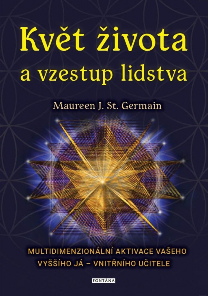 Květ života a vzestup lidstva. Multidimenzionální aktivace vašeho Vyššího já – vnitřního učitele - Maureen St. Germain