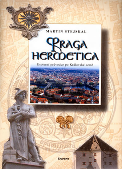 Praga hermetica - Esoterní průvodce po Královské cestě - Stejskal Martin
