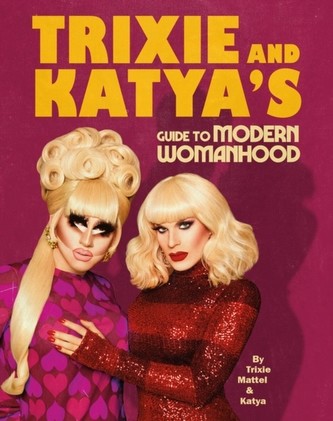 Trixie and Katya\'s Guide to Modern Womanhood