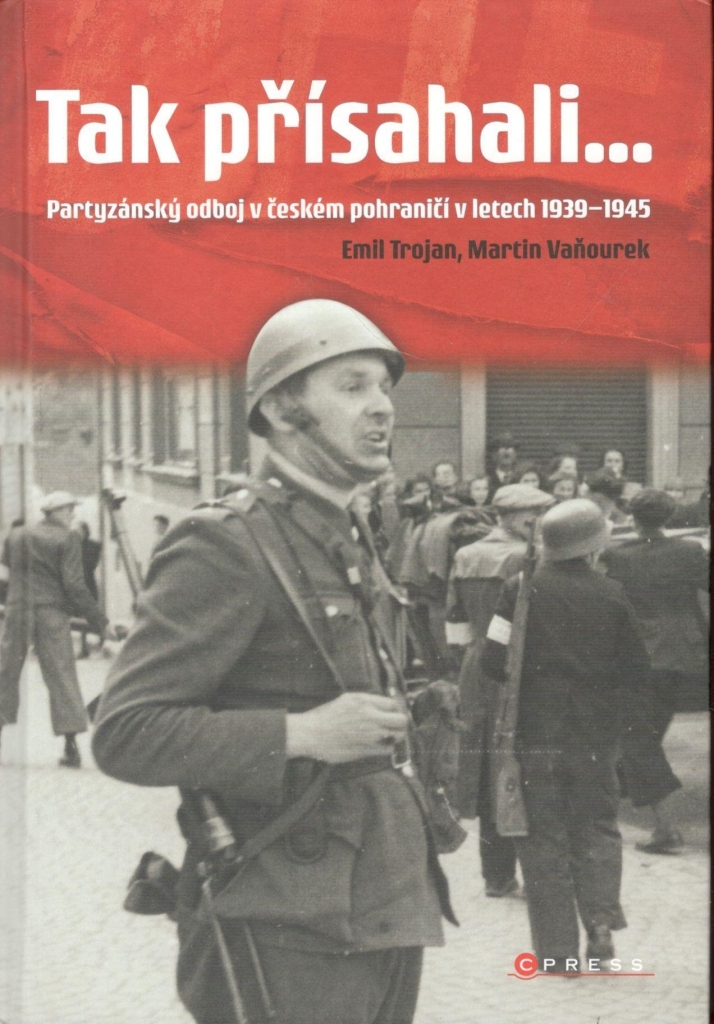 Tak přísahali... - Partyzánský odboj v českém pohraničí 1939-1945 - Martin Vaňourek