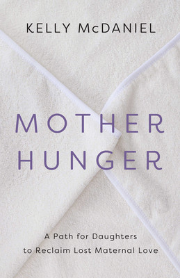 Mother Hunger: How Adult Daughters Can Understand and Heal from Lost Nurturance, Protection, and Guidance McDaniel KellyPaperback