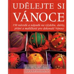 Udělejte si vánoce -- 150 návodů a nápadů na výzdobu, dárky, přání a maličkosti pro dokonalé Vánoce