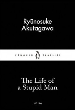 The Life of a Stupid Man - Little Black Classi... - Ryunosuke Akutagawa