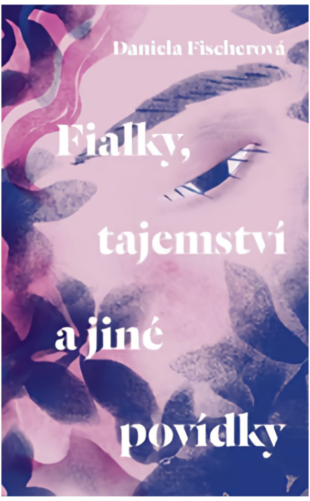 Fialky, tajemství a jiné povídky - Daniela Fischerová