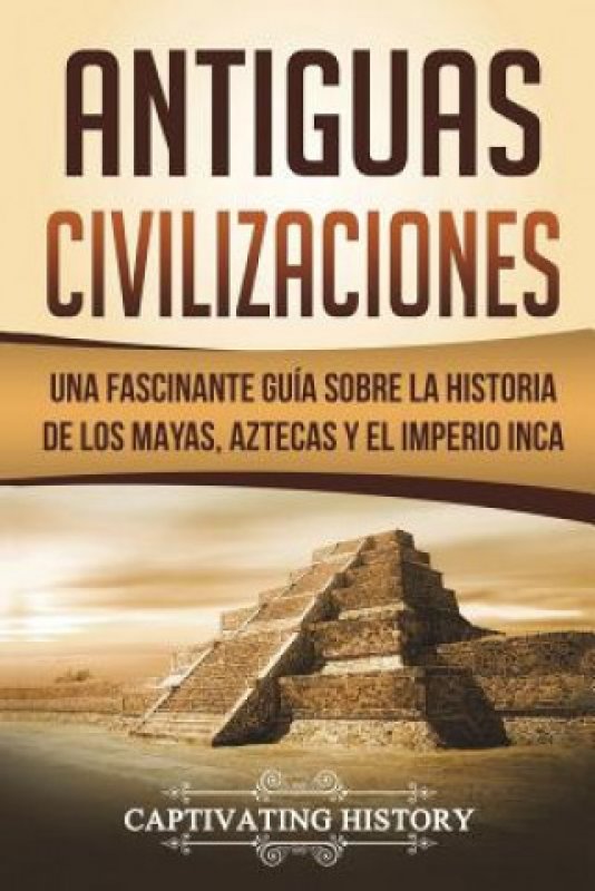 Antiguas Civilizaciones Una Fascinante Guía Sobre La Historia de Los