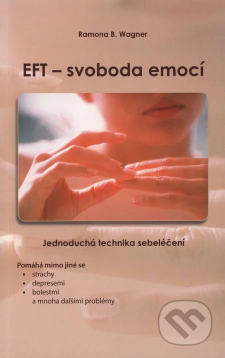 EFT - svoboda emocí: Jednoduchá technika sebelécení - Wagner Ramona B.