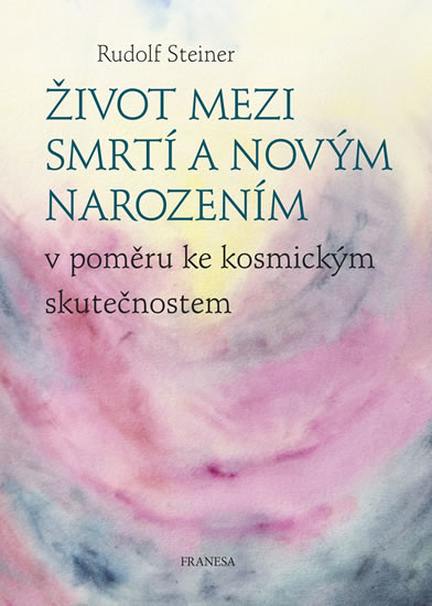 Život mezi smrtí a novým narozením v poměru ke kosmickým skutečnostem - Rudolf Steiner