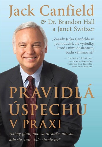 Pravidlá úspechu v praxi - Jack Canfield, Brandon Hall, Janet Switzer