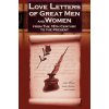 Love Letters of Great Men and Women from the Eighteenth Century to the Present Day Love Letters of Great Men and Women from the Eighteenth Century to the Present Day
