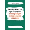 Jak wyzwolić się spod wpływu niedojrzałych emocjonalnie rodziców Jak wyzwolić się spod wpływu niedojrzałych emocjonalnie rodziców