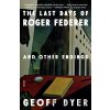Last Days of Roger Federer - Geoff Dyer Last Days of Roger Federer - Geoff Dyer