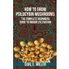 How to Grow Psilocybin Mushrooms How to Grow Psilocybin Mushrooms
