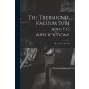 The Thermionic Vacuum Tube And Its Applications (H. J. (Hendrik Johannes) Van der Bijl)(Brožovaná) The Thermionic Vacuum Tube And Its Applications (H. J. (Hendrik Johannes) Van der Bijl)(Brožovaná)
