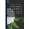 A Manual Flora of Madeira and the Adjacent Islands of Porto Santo and the Desertas (Pevná) A Manual Flora of Madeira and the Adjacent Islands of Porto Santo and the Desertas (Pevná)
