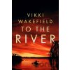 To The River - Vikki Wakefield To The River - Vikki Wakefield