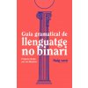 GUIA GRAMATICAL DE LLENGUATGE NO-BINARI GUIA GRAMATICAL DE LLENGUATGE NO-BINARI