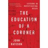 The Education of a Coroner: Lessons in Investigating Death The Education of a Coroner: Lessons in Investigating Death