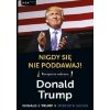 Nigdy się nie poddawaj! Receptura sukcesu. Donald Trump Nigdy się nie poddawaj! Receptura sukcesu. Donald Trump