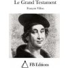 Le Grand Testament (Francois Villon,Fb Editions)(Brožovaná) Le Grand Testament (Francois Villon,Fb Editions)(Brožovaná)