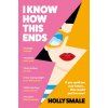I Know How This Ends (Holly Smale)(Brožovaná) I Know How This Ends (Holly Smale)(Brožovaná)