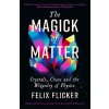 The Magick of Matter - Felix Flicker The Magick of Matter - Felix Flicker