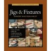 Taunton's Complete Illustrated Guide to Jigs & Fix tures Taunton's Complete Illustrated Guide to Jigs & Fix tures
