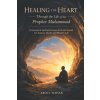 Healing the Heart Through the Life of the Prophet Muhammad (Abdul Wahab)(Brožovaná) Healing the Heart Through the Life of the Prophet Muhammad (Abdul Wahab)(Brožovaná)
