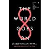 The World Goes On - Laszlo Krasznahorkai The World Goes On - Laszlo Krasznahorkai