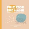 Priestor pre mamu - Adela Zábražná, Ivona Hodasová Priestor pre mamu - Adela Zábražná, Ivona Hodasová