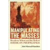 Manipulating the Masses: Woodrow Wilson and the Birth of American Propaganda (John Maxwell Hamilton)(Brožovaná) Manipulating the Masses: Woodrow Wilson and the Birth of American Propaganda (John Maxwell Hamilton)(Brožovaná)