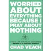 Worried about Everything Because I Pray about No - How to Live with Peace and Purpose Instead of Stress and Burnout (Chad Veach)(Pevná) Worried about Everything Because I Pray about No - How to Live with Peace and Purpose Instead of Stress and Burnout (Chad Veach)(Pevná)